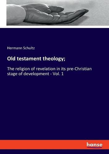 Cover image for Old testament theology;: The religion of revelation in its pre-Christian stage of development - Vol. 1