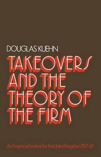 Cover image for Takeovers and the Theory of the Firm: An Empirical Analysis for the United Kingdom 1957-1969