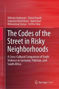 Cover image for The Codes of the Street in Risky Neighborhoods: A Cross-Cultural Comparison of Youth Violence in Germany, Pakistan, and South Africa