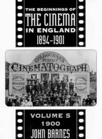Cover image for The Beginnings Of The Cinema In England,1894-1901: Volume 5: 1900