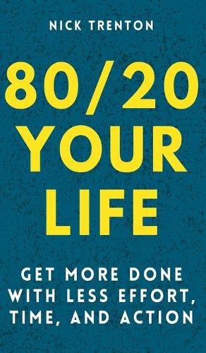 Cover image for 80/20 Your Life: Get More Done With Less Effort, Time, and Action
