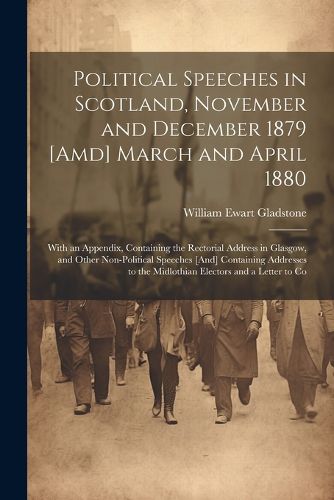 Cover image for Political Speeches in Scotland, November and December 1879 [Amd] March and April 1880