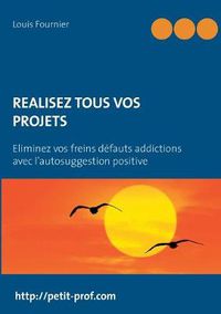 Cover image for Realisez tous vos projets: Eliminez vos freins defauts addictions avec l'autosuggestion positive