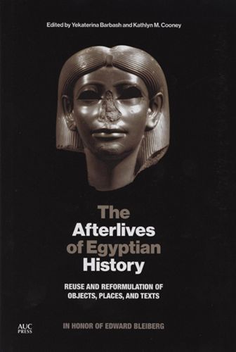 Cover image for The Afterlives of Egyptian History: Reuse and Reformulation of Objects, Places, and Texts