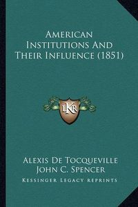 Cover image for American Institutions and Their Influence (1851) American Institutions and Their Influence (1851)