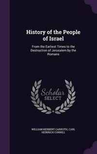 Cover image for History of the People of Israel: From the Earliest Times to the Destruction of Jerusalem by the Romans