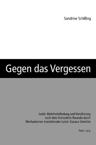 Cover image for Gegen das Vergessen; Justiz, Wahrheitsfindung und Versoehnung nach dem Genozid in Rwanda durch Mechanismen transitionaler Justiz: Gacaca Gerichte