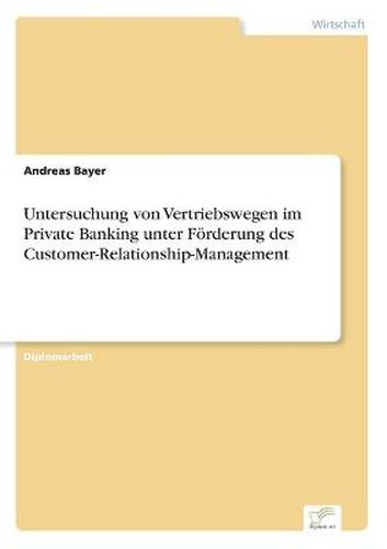 Cover image for Untersuchung von Vertriebswegen im Private Banking unter Foerderung des Customer-Relationship-Management