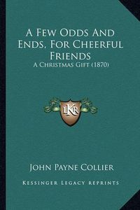 Cover image for A Few Odds and Ends, for Cheerful Friends: A Christmas Gift (1870)