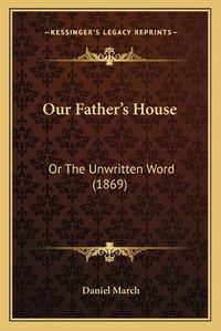 Cover image for Our Father's House: Or the Unwritten Word (1869)