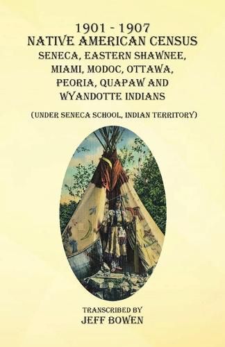 Cover image for 1901-1907 Native American Census Seneca, Eastern Shawnee, Miami, Modoc, Ottawa, Peoria, Quapaw, and Wyandotte Indians: (Under Seneca School, Indian Territory)