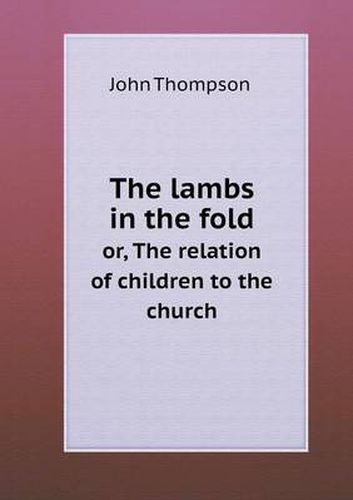 Cover image for The lambs in the fold or, The relation of children to the church