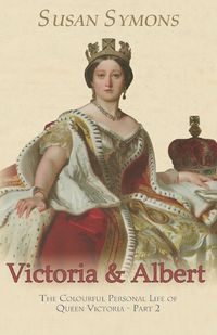 Cover image for Victoria & Albert: The Colourful Personal Life of Queen Victoria