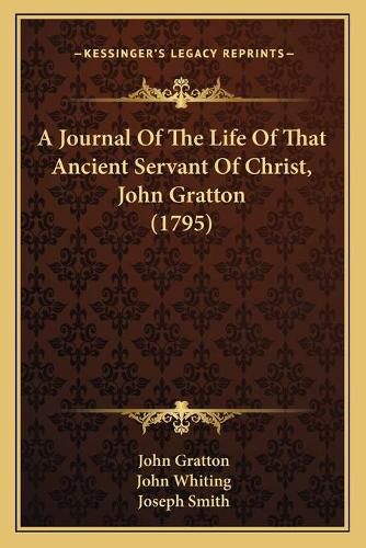 Cover image for A Journal of the Life of That Ancient Servant of Christ, John Gratton (1795)