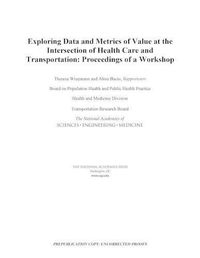 Cover image for Exploring Data and Metrics of Value at the Intersection of Health Care and Transportation: Proceedings of a Workshop