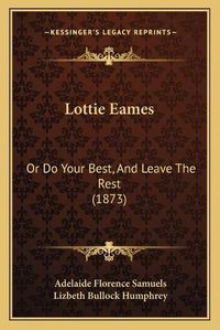 Cover image for Lottie Eames: Or Do Your Best, and Leave the Rest (1873)