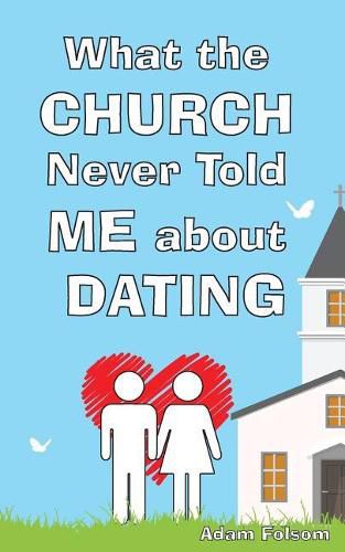 Cover image for What the Church Never Told Me about Dating