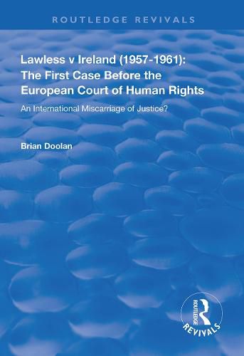 Lawless v Ireland (1957-1961): The First Case Before the European Court of Human Rights: An International Miscarriage of Justice?