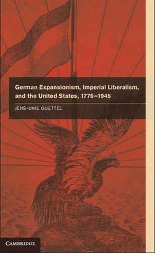 Cover image for German Expansionism, Imperial Liberalism and the United States, 1776-1945