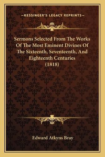 Sermons Selected from the Works of the Most Eminent Divines of the Sixteenth, Seventeenth, and Eighteenth Centuries (1818)