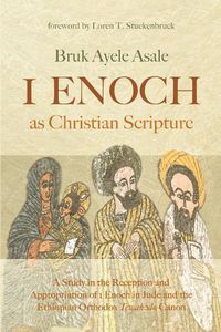 Cover image for 1 Enoch as Christian Scripture: A Study in the Reception and Appropriation of 1 Enoch in Jude and the Ethiopian Orthodox Tewah&#477;do Canon