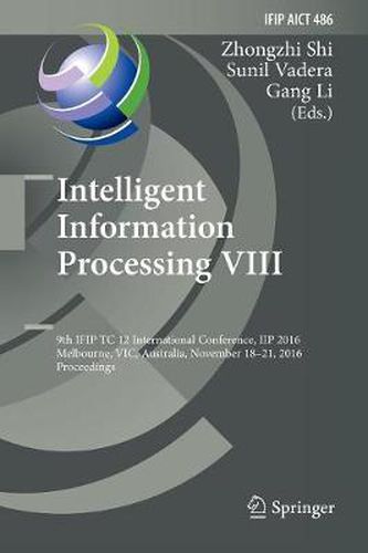 Cover image for Intelligent Information Processing VIII: 9th IFIP TC 12 International Conference, IIP 2016, Melbourne, VIC, Australia, November 18-21, 2016, Proceedings