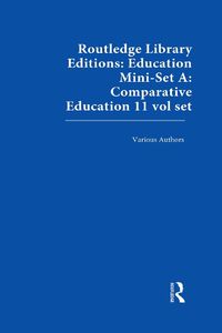 Cover image for Routledge Library Editions: Education Mini-Set A: Comparative Education 11 vol set