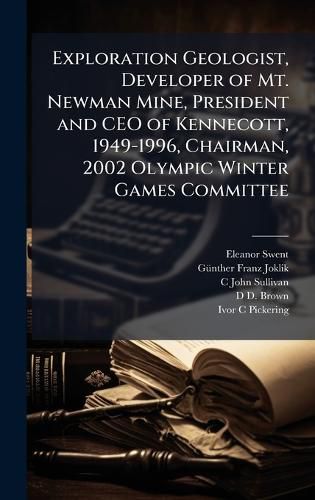 Cover image for Exploration Geologist, Developer of Mt. Newman Mine, President and CEO of Kennecott, 1949-1996, Chairman, 2002 Olympic Winter Games Committee
