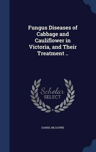 Cover image for Fungus Diseases of Cabbage and Cauliflower in Victoria, and Their Treatment ..