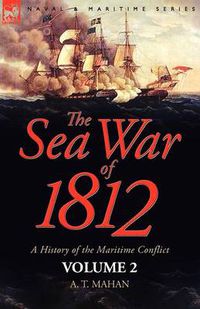 Cover image for The Sea War of 1812: a History of the Maritime Conflict--Volume 2