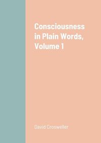 Cover image for Consciousness in Plain Words, Volume 1