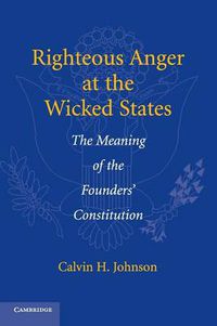 Cover image for Righteous Anger at the Wicked States: The Meaning of the Founders' Constitution