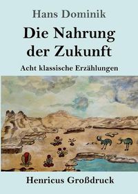 Cover image for Die Nahrung der Zukunft (Grossdruck): Acht klassische Erzahlungen