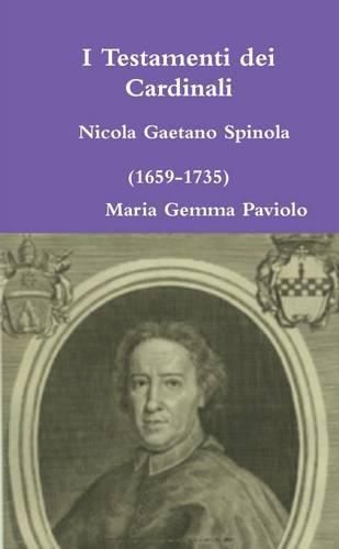 I Testamenti Dei Cardinali: Nicola Gaetano Spinola (1659-1735)