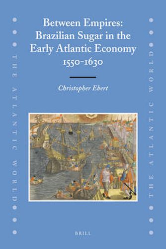 Cover image for Between Empires: Brazilian Sugar in the Early Atlantic Economy, 1550-1630
