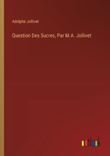 Question Des Sucres, Par M.A. Jollivet