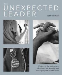 Cover image for The Unexpected Leader: Exploring the real nature of values, authenticity and moral purpose in education