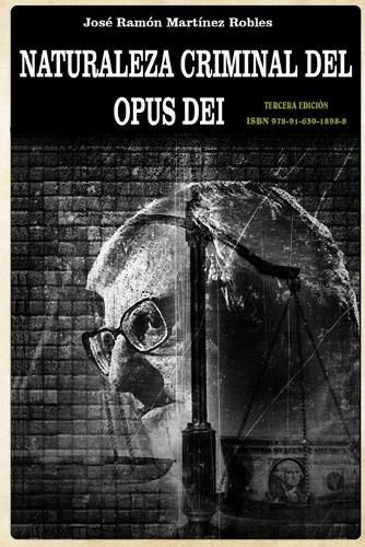 Cover image for Naturaleza criminal del Opus Dei: Un estudio documentado sobre las practicas delictivas del Opus Dei