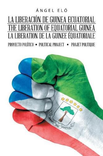 La Liberacion de Guinea Ecuatorial the Liberation of Equatorial Guinea La Liberation de la Guinee Equatoriale: Proyecto Politico Political Project Projet Politique