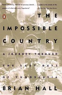 Cover image for The Impossible Country: A Journey Through the Last Days of Yugoslavia