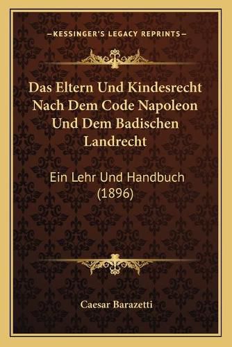 Cover image for Das Eltern Und Kindesrecht Nach Dem Code Napoleon Und Dem Badischen Landrecht: Ein Lehr Und Handbuch (1896)