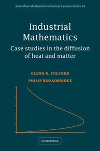 Cover image for Industrial Mathematics: Case Studies in the Diffusion of Heat and Matter