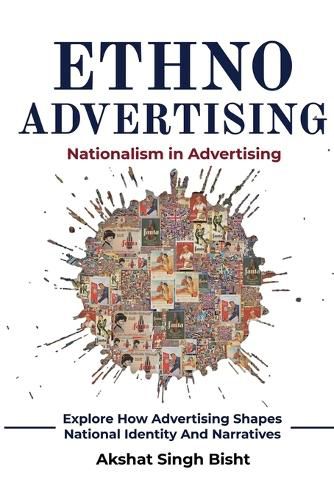 Cover image for Ethno-Advertising Nationalism in Advertising : How Advertising Shapes National Identity and Consumer Narratives