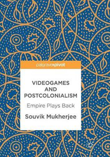 Cover image for Videogames and Postcolonialism: Empire Plays Back