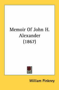 Cover image for Memoir of John H. Alexander (1867)