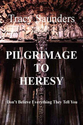 Cover image for Pilgrimage to Heresy: Don't Believe Everything They Tell You