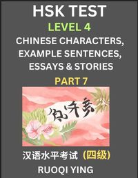 Cover image for HSK Test Level 4 (Part 7)- Chinese Characters, Example Sentences, Essays & Stories- Self-learn Mandarin Chinese Characters for Hanyu Shuiping Kaoshi (HSK 4), Easy Lessons for Beginners, Short Stories Reading Practice, Simplified Characters, Pinyin & Englis