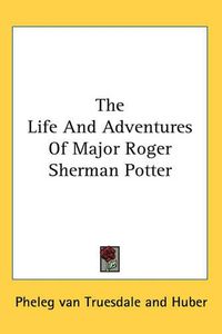 Cover image for The Life And Adventures Of Major Roger Sherman Potter