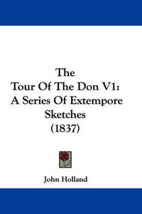 Cover image for The Tour of the Don V1: A Series of Extempore Sketches (1837)