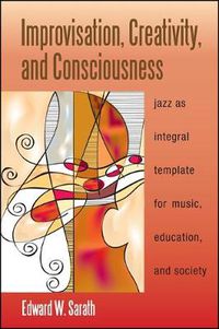 Cover image for Improvisation, Creativity, and Consciousness: Jazz as Integral Template for Music, Education, and Society